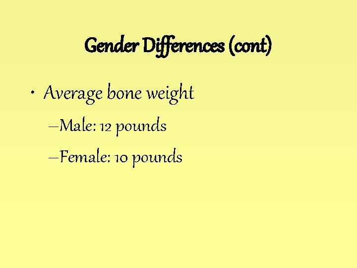 Gender Differences (cont) • Average bone weight –Male: 12 pounds –Female: 10 pounds 