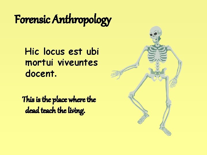 Forensic Anthropology Hic locus est ubi mortui viveuntes docent. This is the place where