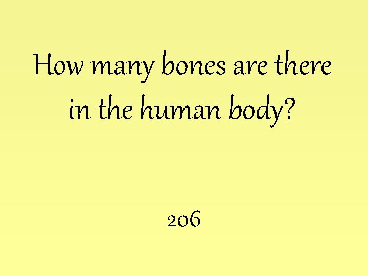 How many bones are there in the human body? 206 