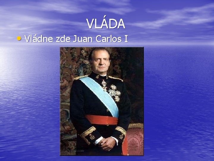  VLÁDA • Vládne zde Juan Carlos I 