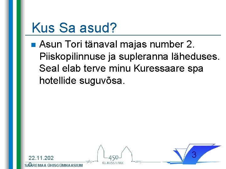 Kus Sa asud? n Asun Tori tänaval majas number 2. Piiskopilinnuse ja supleranna läheduses.