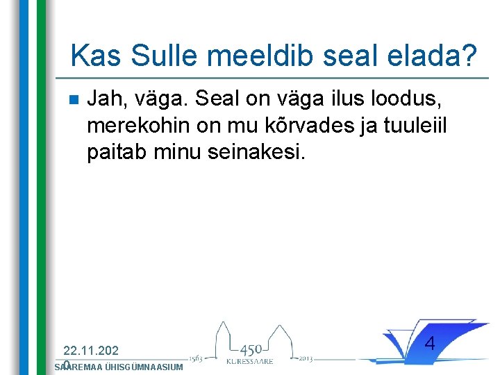 Kas Sulle meeldib seal elada? n Jah, väga. Seal on väga ilus loodus, merekohin