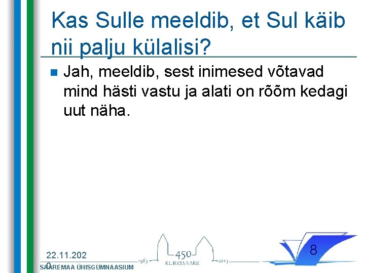Kas Sulle meeldib, et Sul käib nii palju külalisi? n Jah, meeldib, sest inimesed