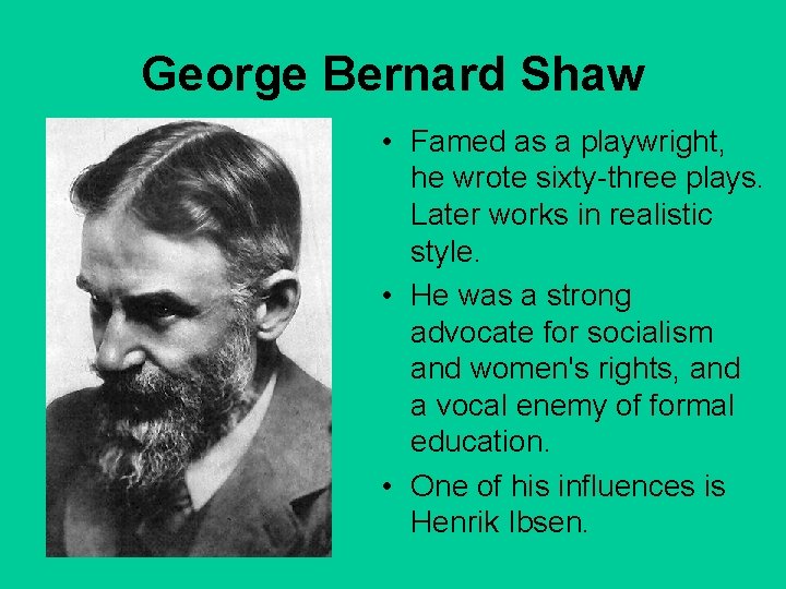 George Bernard Shaw • Famed as a playwright, he wrote sixty-three plays. Later works