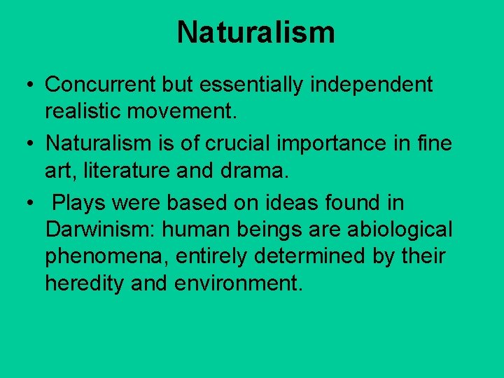 Naturalism • Concurrent but essentially independent realistic movement. • Naturalism is of crucial importance