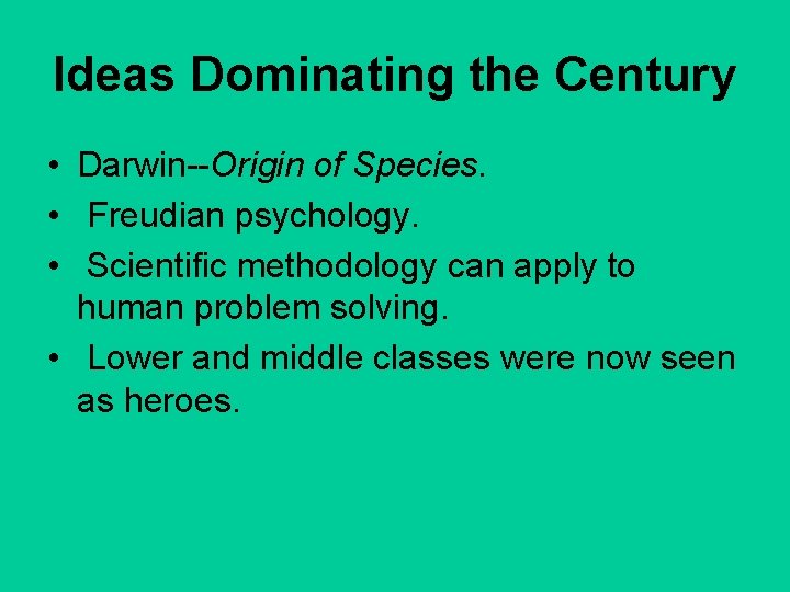 Ideas Dominating the Century • Darwin--Origin of Species. • Freudian psychology. • Scientific methodology