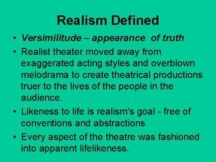 Realism Defined • Versimilitude – appearance of truth • Realist theater moved away from