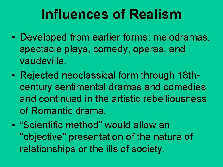 Influences of Realism • Developed from earlier forms: melodramas, spectacle plays, comedy, operas, and