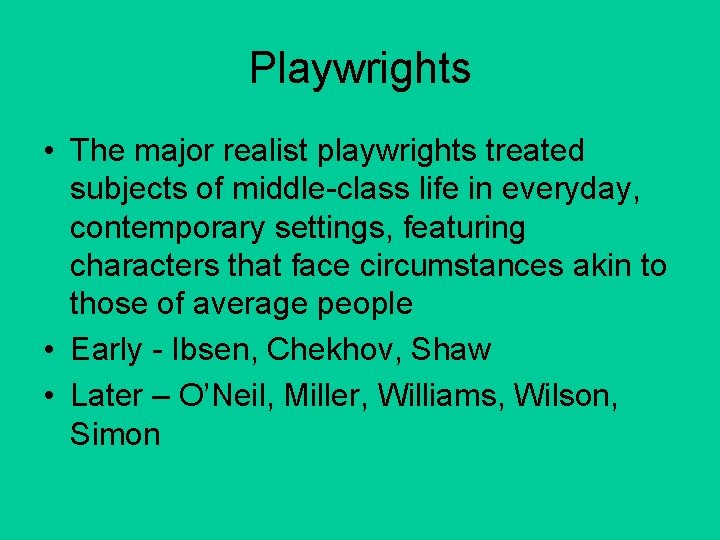 Playwrights • The major realist playwrights treated subjects of middle-class life in everyday, contemporary