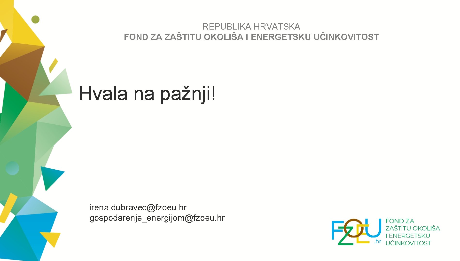 REPUBLIKA HRVATSKA FOND ZA ZAŠTITU OKOLIŠA I ENERGETSKU UČINKOVITOST Hvala na pažnji! irena. dubravec@fzoeu.