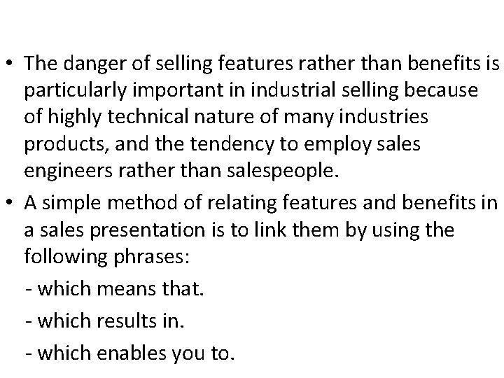  • The danger of selling features rather than benefits is particularly important in