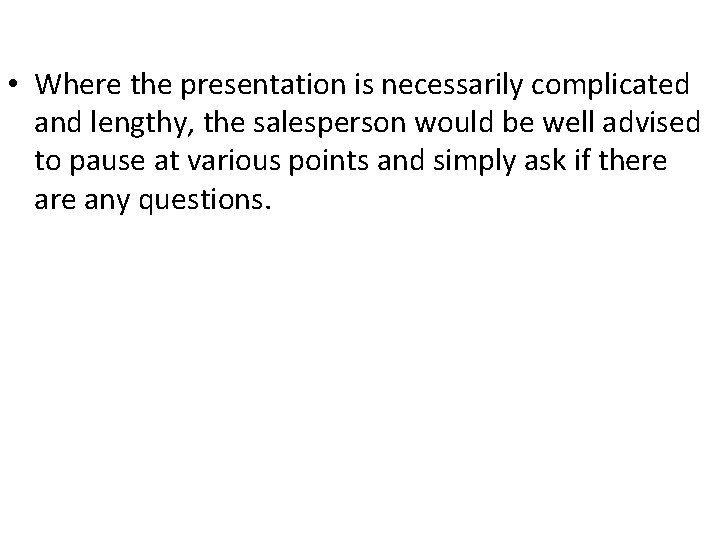  • Where the presentation is necessarily complicated and lengthy, the salesperson would be