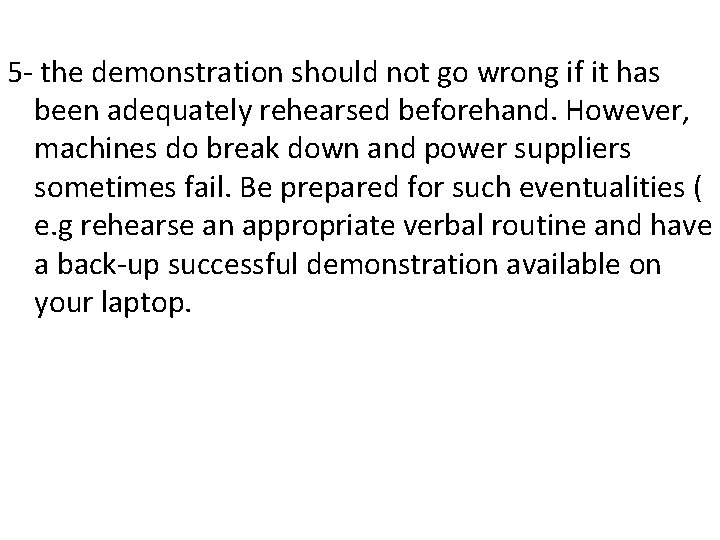 5 - the demonstration should not go wrong if it has been adequately rehearsed