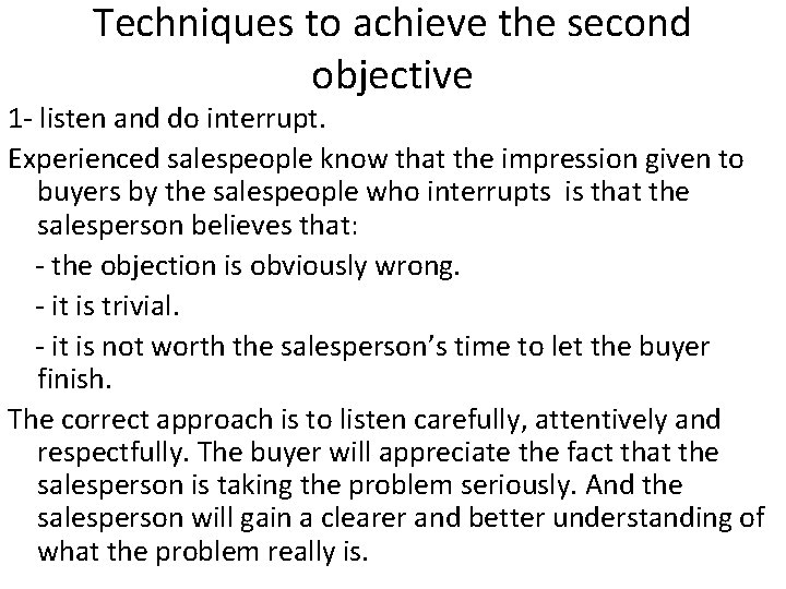 Techniques to achieve the second objective 1 - listen and do interrupt. Experienced salespeople