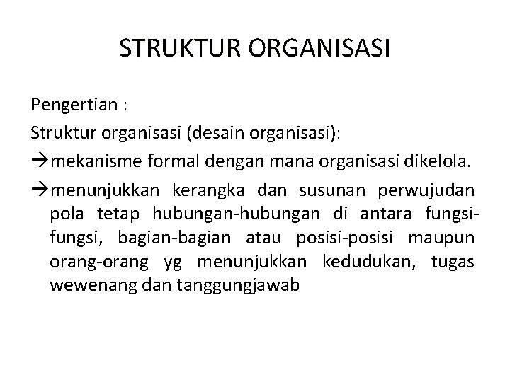 STRUKTUR ORGANISASI Pengertian : Struktur organisasi (desain organisasi): mekanisme formal dengan mana organisasi dikelola.