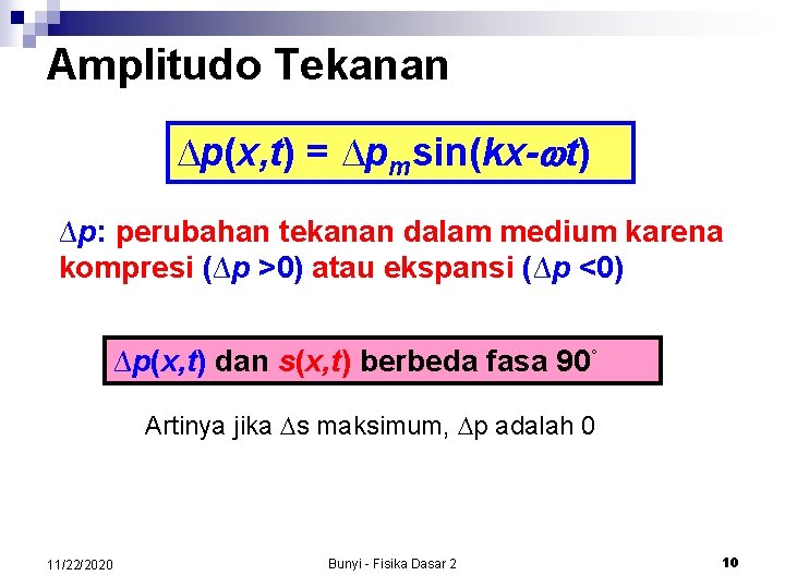 Amplitudo Tekanan ∆p(x, t) = ∆pmsin(kx- t) ∆p: perubahan tekanan dalam medium karena kompresi