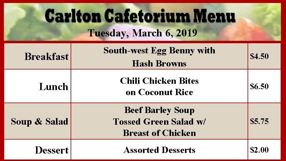 Tuesday, March 6, 2019 Breakfast Lunch Soup & Salad Dessert South-west Egg Benny with