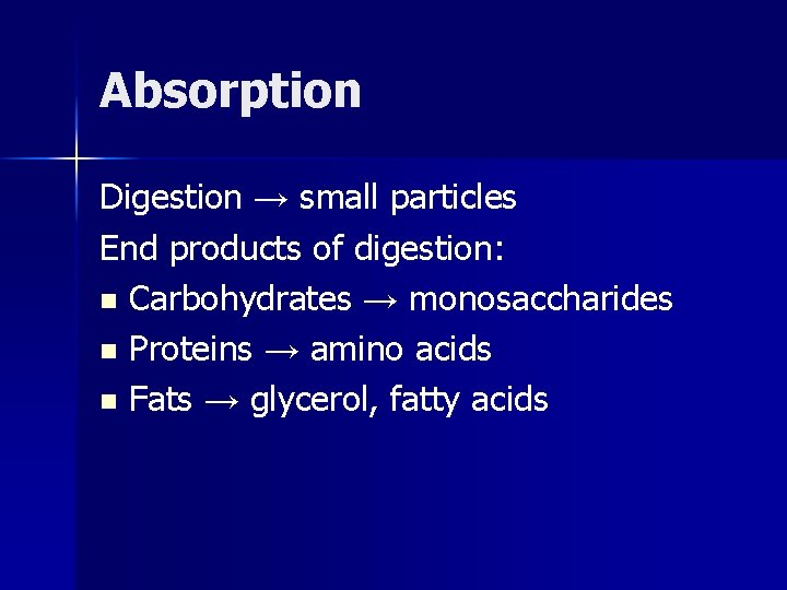 Absorption Digestion → small particles End products of digestion: n Carbohydrates → monosaccharides n