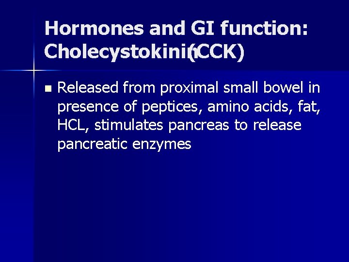 Hormones and GI function: Cholecystokinin (CCK) n Released from proximal small bowel in presence