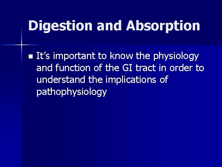 Digestion and Absorption n It’s important to know the physiology and function of the