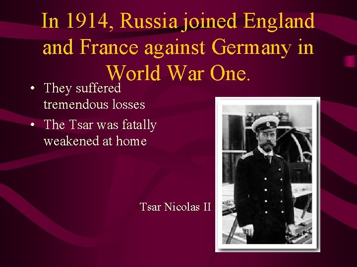 In 1914, Russia joined England France against Germany in World War One. • They