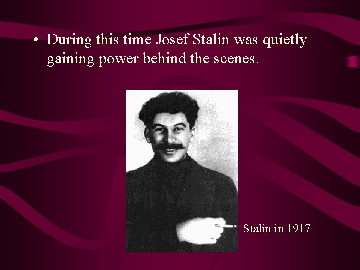  • During this time Josef Stalin was quietly gaining power behind the scenes.