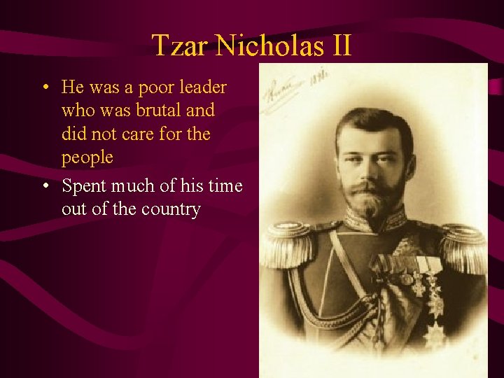 Tzar Nicholas II • He was a poor leader who was brutal and did