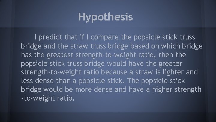 Hypothesis I predict that if I compare the popsicle stick truss bridge and the