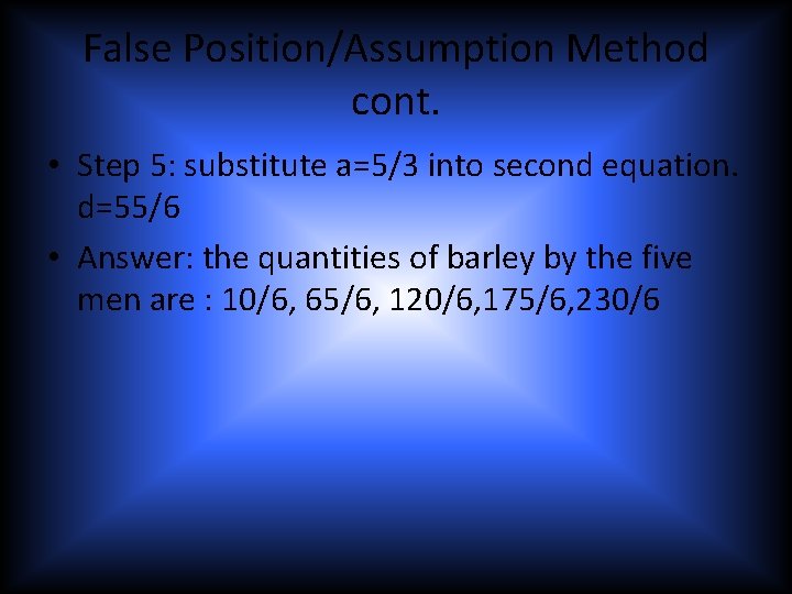 False Position/Assumption Method cont. • Step 5: substitute a=5/3 into second equation. d=55/6 •