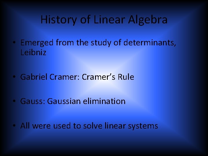 History of Linear Algebra • Emerged from the study of determinants, Leibniz • Gabriel
