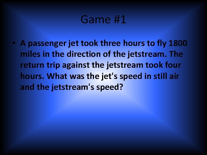 Game #1 • A passenger jet took three hours to fly 1800 miles in