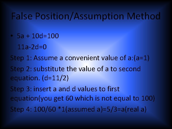 False Position/Assumption Method • 5 a + 10 d=100 11 a-2 d=0 Step 1: