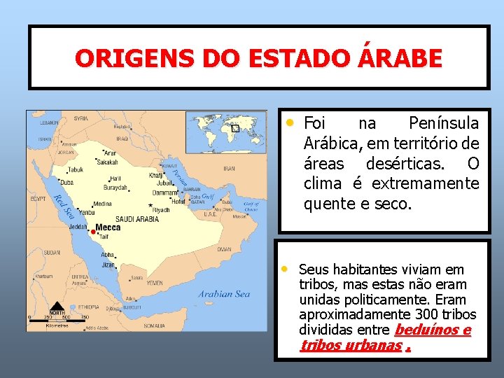 ORIGENS DO ESTADO ÁRABE • Foi na Península Arábica, em território de áreas desérticas.