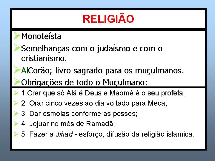 RELIGIÃO ØMonoteísta ØSemelhanças com o judaísmo e com o cristianismo. ØAl. Corão; livro sagrado