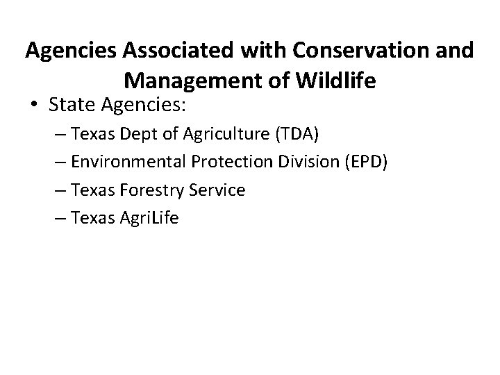 Agencies Associated with Conservation and Management of Wildlife • State Agencies: – Texas Dept