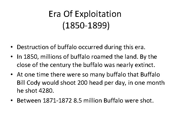 Era Of Exploitation (1850 -1899) • Destruction of buffalo occurred during this era. •
