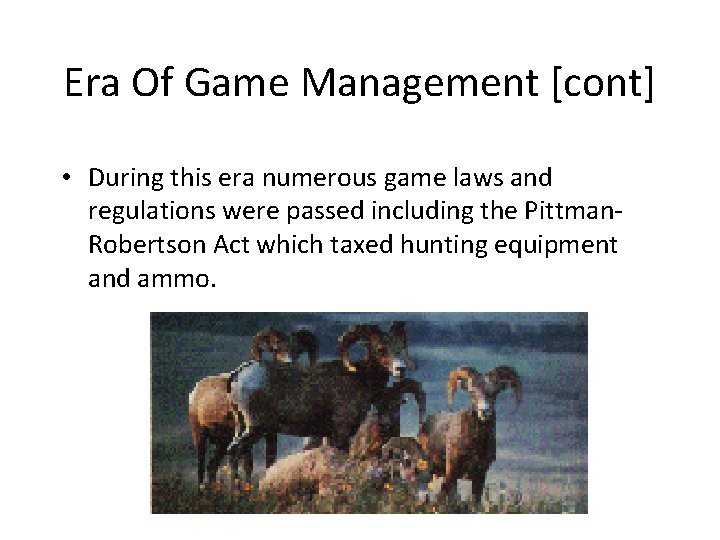 Era Of Game Management [cont] • During this era numerous game laws and regulations