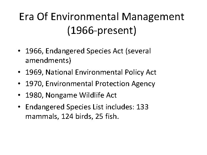 Era Of Environmental Management (1966 -present) • 1966, Endangered Species Act (several amendments) •