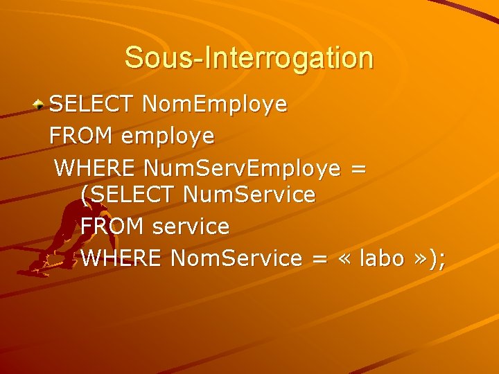 Sous-Interrogation SELECT Nom. Employe FROM employe WHERE Num. Serv. Employe = (SELECT Num. Service