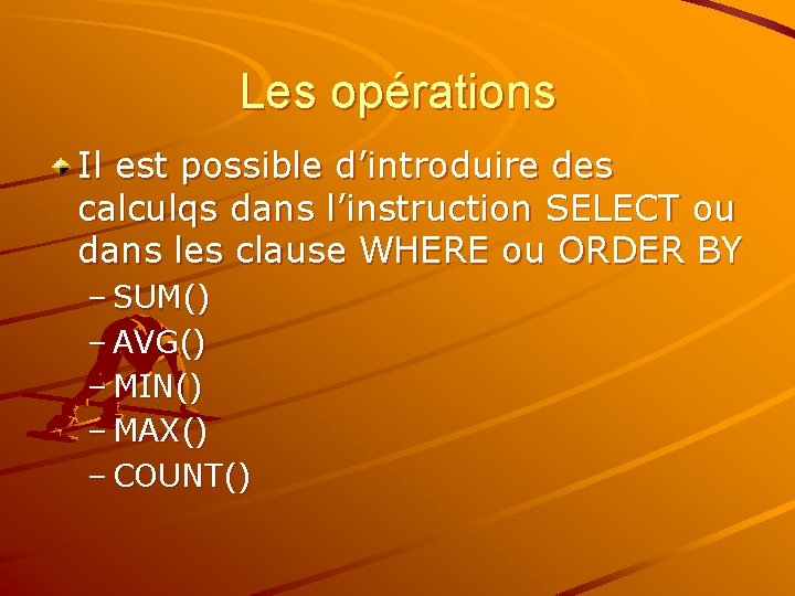Les opérations Il est possible d’introduire des calculqs dans l’instruction SELECT ou dans les