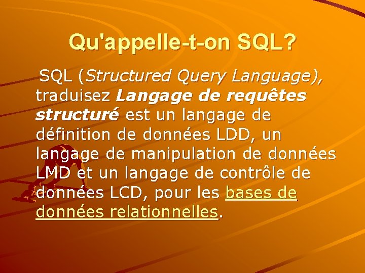 Qu'appelle-t-on SQL? SQL (Structured Query Language), traduisez Langage de requêtes structuré est un langage