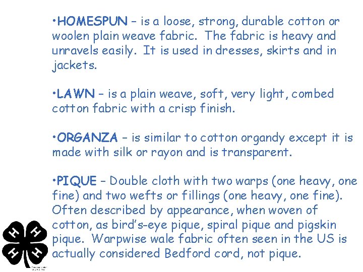  • HOMESPUN – is a loose, strong, durable cotton or woolen plain weave