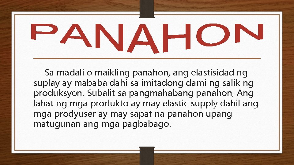 Sa madali o maikling panahon, ang elastisidad ng suplay ay mababa dahi sa imitadong