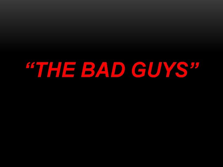 “THE BAD GUYS” 