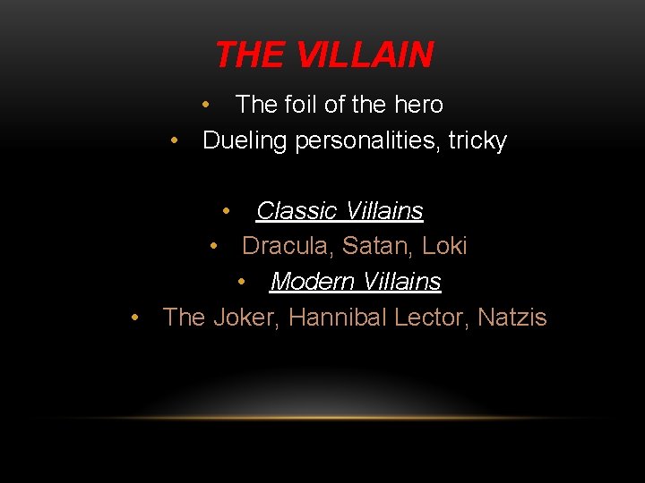 THE VILLAIN • The foil of the hero • Dueling personalities, tricky • Classic