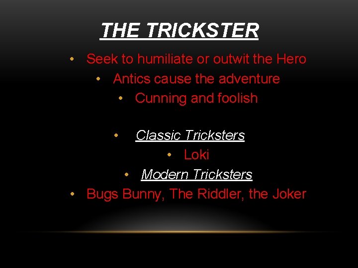 THE TRICKSTER • Seek to humiliate or outwit the Hero • Antics cause the