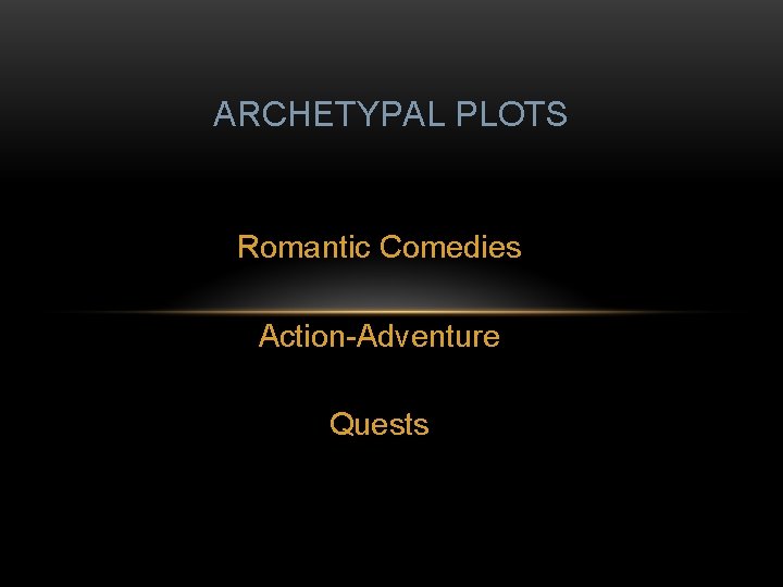 ARCHETYPAL PLOTS Romantic Comedies Action-Adventure Quests 