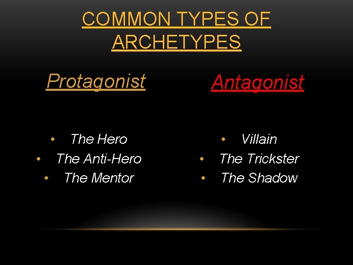 COMMON TYPES OF ARCHETYPES Protagonist • The Hero • The Anti-Hero • The Mentor