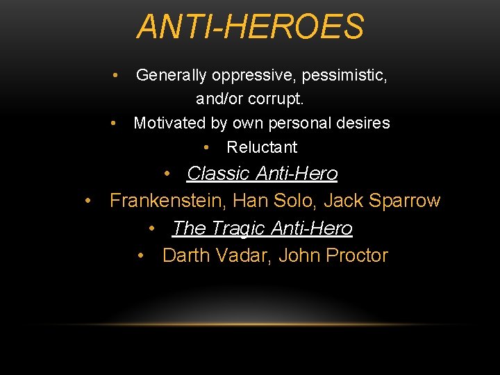 ANTI-HEROES • • Generally oppressive, pessimistic, and/or corrupt. Motivated by own personal desires •