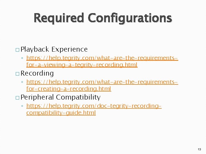 Required Configurations � Playback Experience ◦ https: //help. tegrity. com/what-are-the-requirementsfor-a-viewing-a-tegrity-recording. html � Recording ◦